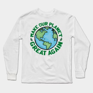 Make Our Planet Great Again Long Sleeve T-Shirt